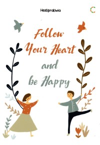 FOLLOW YOUR HEART AND BE HAPPY