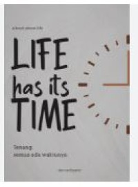 LIFE HAS ITS TIME , TENANG SEMUA ADA WAKTUNYA