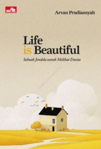 LIFE IS BEAUTIFUL  Sebuah Jendela untuk Melihat Dunia