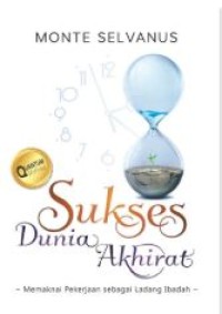 SUKSES DUNIA AKHIRAT : MEMAKNAI PERKEJAAN SEBAGAI LADANG IBADAH