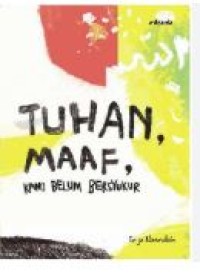 TUHAN, MAAF KAMI BELUM BERSYUKUR